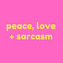 Peace, Love, + Sarcasm