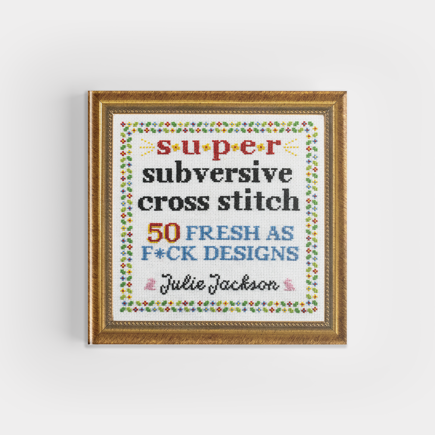 Super Subversive Cross Stitch: 50 Fresh as F*ck Designs Home Goods Blue Star Press