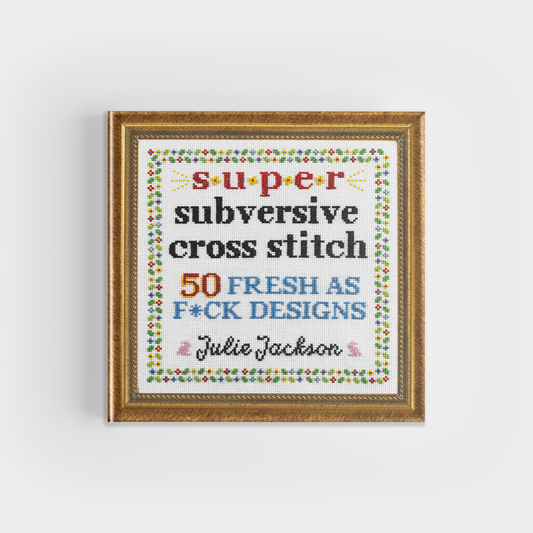 Super Subversive Cross Stitch: 50 Fresh as F*ck Designs Home Goods Blue Star Press