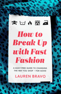 How to Break Up with Fast Fashion: A Guilt-Free Guide to Changing the Way You Shop - For Good Home Goods Ingram Book Company   
