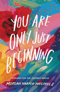 You Are Only Just Beginning: Lessons for the Journey Ahead by Morgan Harper Nichols Home Goods Ingram Book Company   