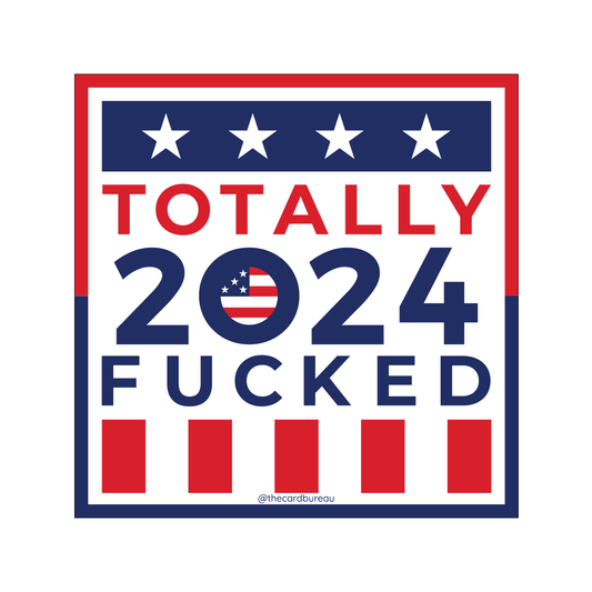 Totally Fucked 2024 Election Sticker Accessories The Card Bureau   