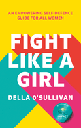 Fight Like a Girl: An Empowering Self-Defence Guide for All Women by Della O'Sullivan Home Goods Ingram Book Company