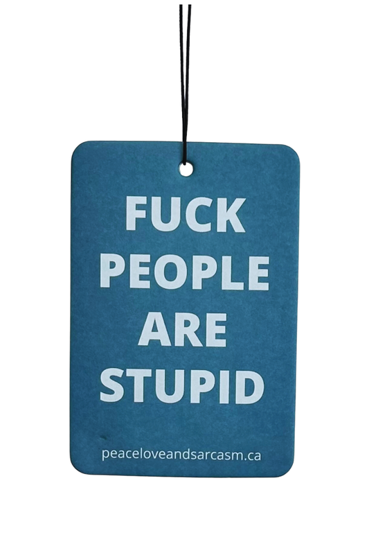 Fuck People Are Stupid Air Freshener Home Goods Peace, Love and Sarcasm   