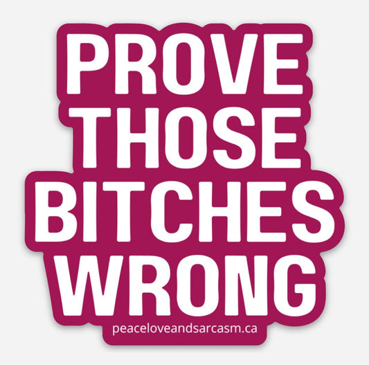 Prove Those Bitches Wrong Sticker Sticker Peace, Love and Sarcasm   